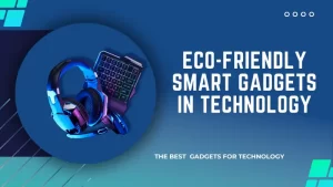 Eco-Friendly Smart Gadgets in Technology