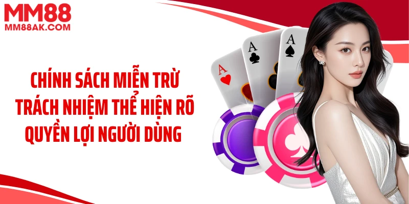 Chính sách miễn trừ trách nhiệm thể hiện rõ quyền lợi người dùng